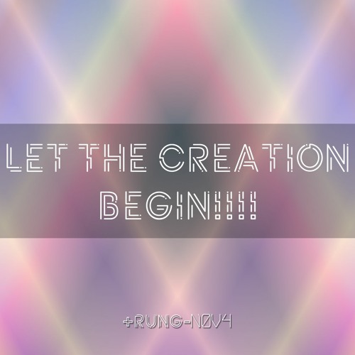 LET THE CREATION BEGIN!!!!