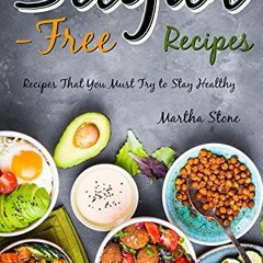 [Read] [EBOOK EPUB KINDLE PDF] Sugar-Free Recipes: Recipes That You Must Try to Stay Healthy by  Mar
