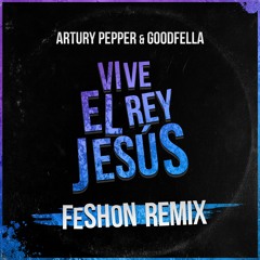 Artury Pepper, Goodfella - Vive El Rey Jesús (Feshon Remix)