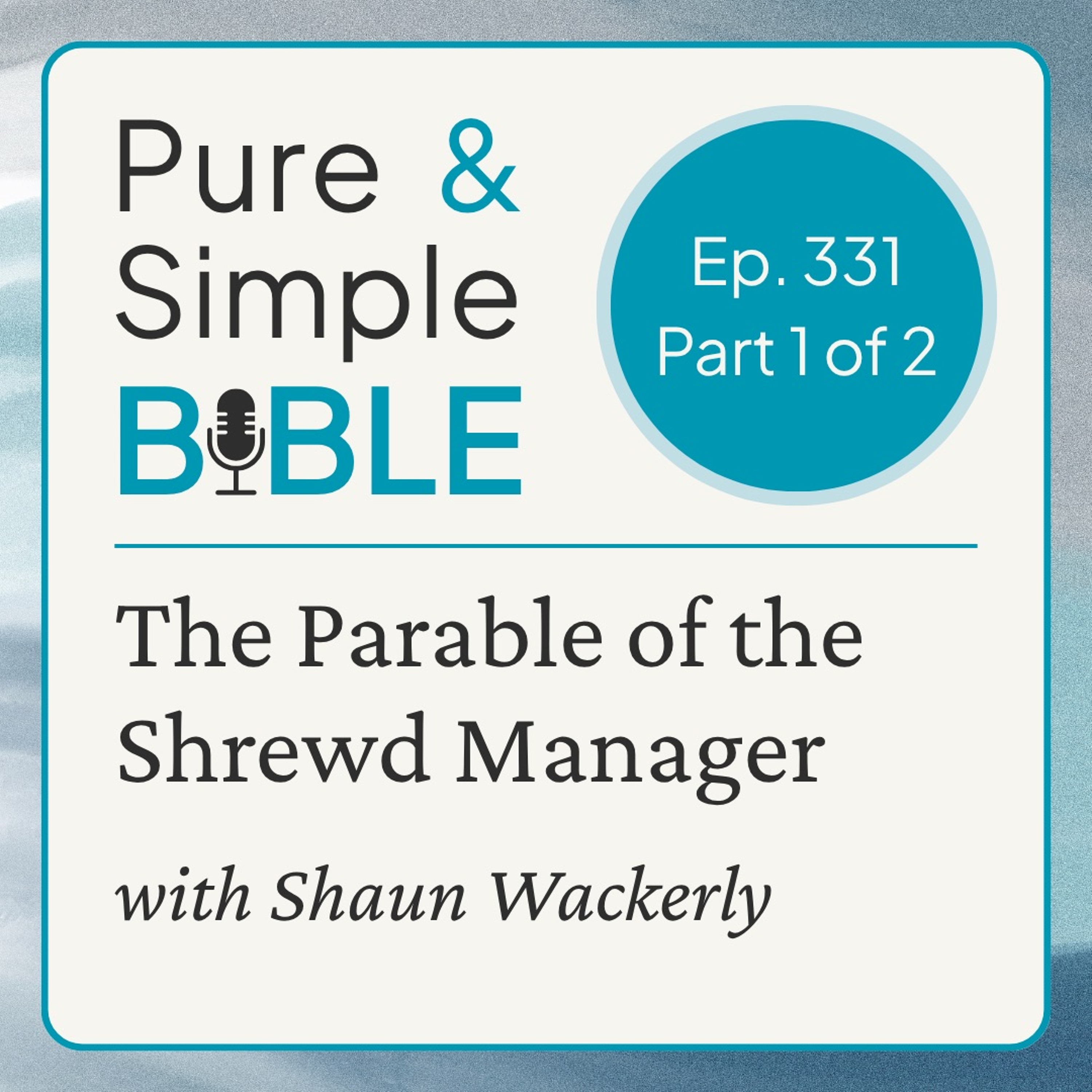 331 | The Parable of the Shrewd Manager: part 1 of 2 (with Shaun Wackerly) episode artwork