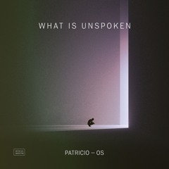 What Is Unspoken :  Patricio & Os