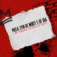 PUTA TEM DE NOITE E DE DIA - MC TORUGO, MC GW, DJ SALIM