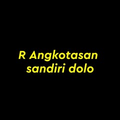 SANDIRI SAJA DOLO   R Angkotasan