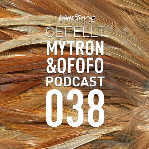 GEFELLT Podcast 038 - MYTRON & OFOFO