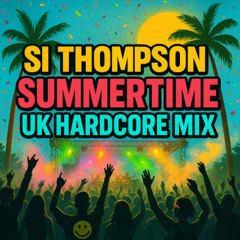 Si Thompson - Summertime UK Hardcore Mix (13-7-2025)