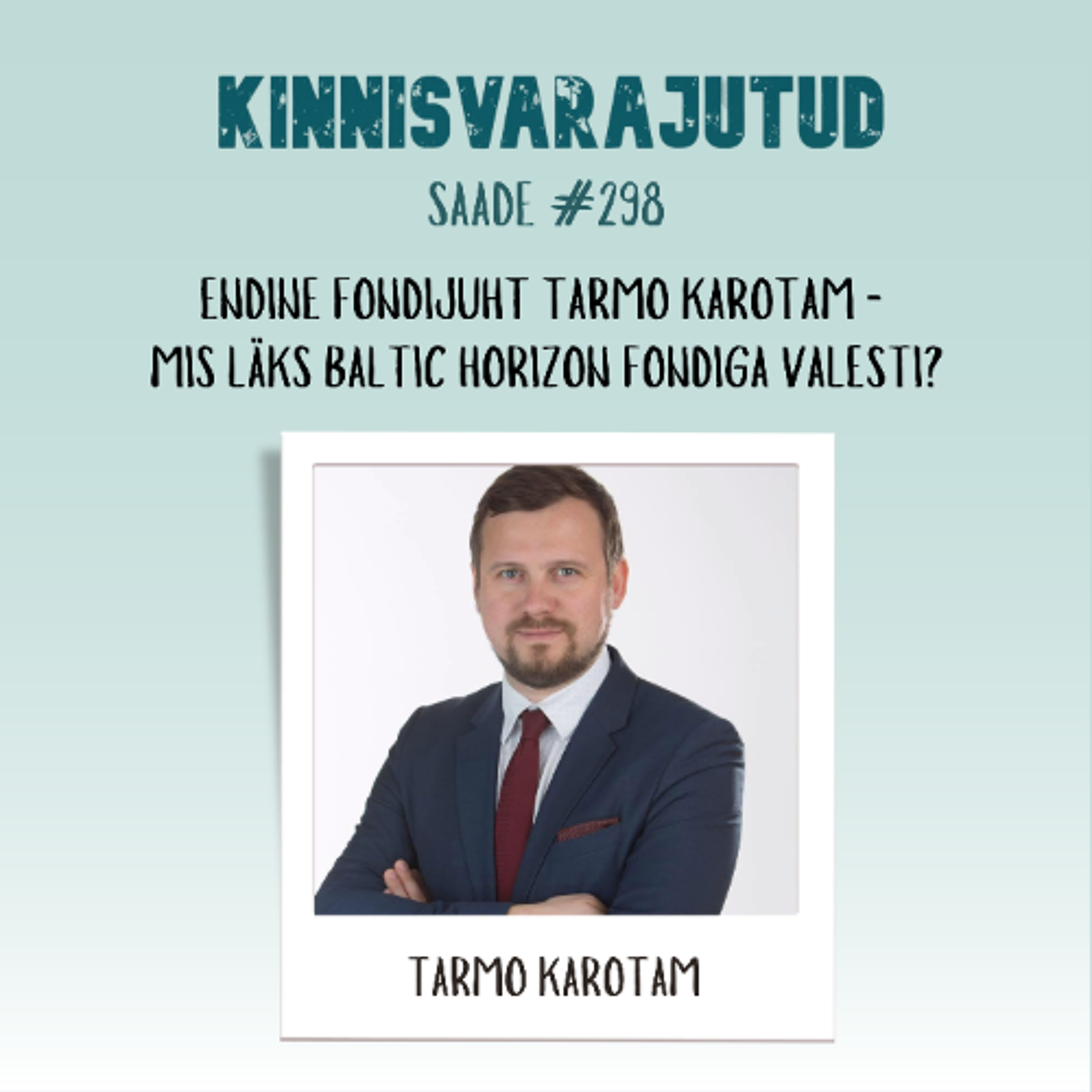 #298 | Endine fondijuht Tarmo Karotam - mis läks Baltic Horizon Fondiga valesti?