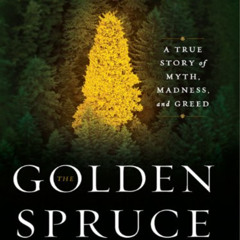 [DOWNLOAD] EBOOK 📧 The Golden Spruce: A True Story of Myth, Madness, and Greed by  J