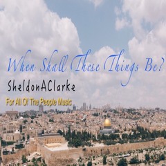 When Shall These Things Be?