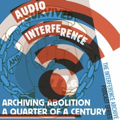 Audio Interference Episode 77.6: Archiving Abolition—A Quarter of a Century