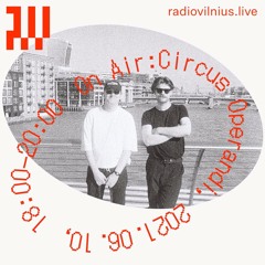Circus Operandi Radio Vilnius Episode 1, June 10th 2021