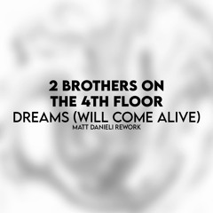 2 Brothers On The 4th Floor - Dreams (Will Come Alive) (Matt Danieli Rework)