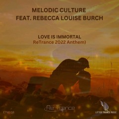 Melodic Culture Feat. Rebecca Louise Burch - Love Is Immortal (ReTrance 2022 Anthem) (LTM108)