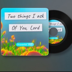 Proverbs 30:7 (Two Things I Ask)