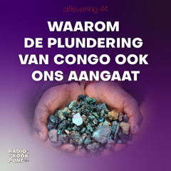44 - Waarom de plundering van Congo ook ons aangaat