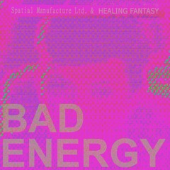 HEALING FANTASY X Ｓｐａｔｉａｌ Ｍａｎｕｆａｃｔｕｒｅ Ｌｔｄ. - bad energy