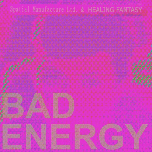 HEALING FANTASY X Ｓｐａｔｉａｌ Ｍａｎｕｆａｃｔｕｒｅ Ｌｔｄ. - bad energy