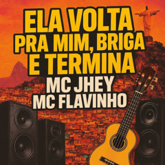 ELA VOLTA PRA MIM, BRIGA E TERMINA -MC JHEY, MC FLAVINHO - DJ BLEBYT