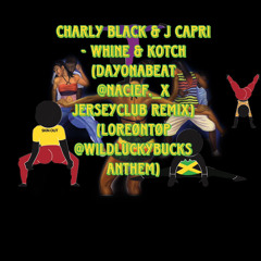 Charly Black & J Capri - Whine & Kotch (DayOnaBeat  JerseyClub Remix)(@wildluckybucks anthem)