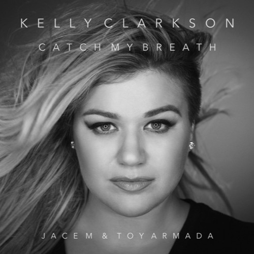 Stream Kelly Clarkson Catch My Breath (Jace M & Toy Armada Remix) by