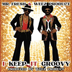 I Keep It Groovy (Feat. WEEZ PRODUCT & MR. FRESH)