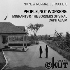 People, Not Workers: Migrants and the Borders of Viral Capitalism - No New Normal Episode 3