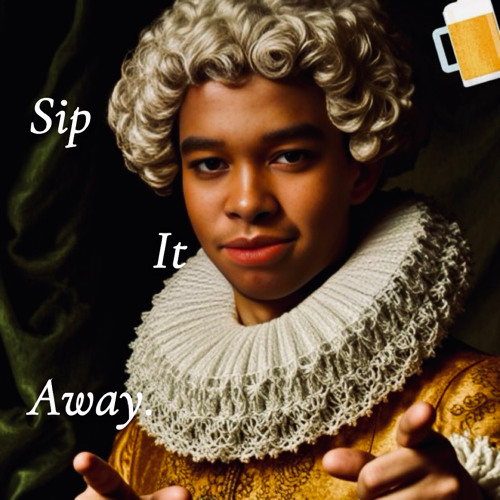 Sip it away.