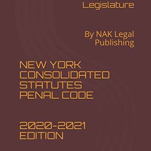 GET [KINDLE PDF EBOOK EPUB] NEW YORK CONSOLIDATED STATUTES PENAL CODE 2020-2021 EDITI