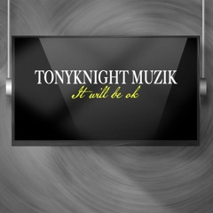 TonyKnight Muzik "It will be ok"
