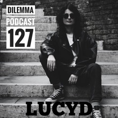 Lucyd - Dilemma Podcast 127
