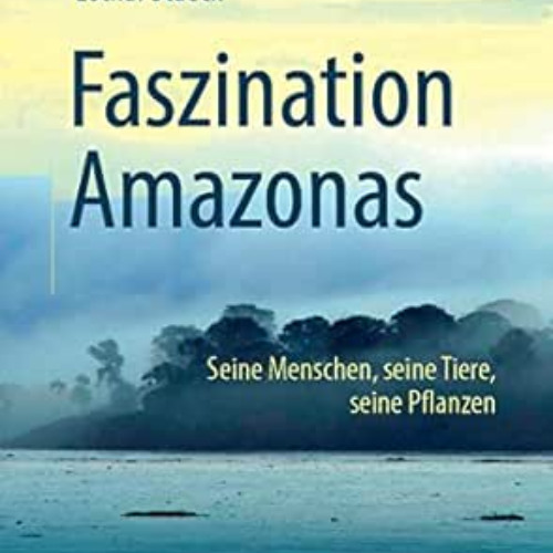 [Read] PDF 📩 Faszination Amazonas: Seine Menschen, seine Tiere, seine Pflanzen (Germ