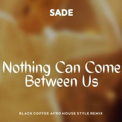 Sade -  Nothing Can Come Between Us (Black Coffee Afro House style Remix)