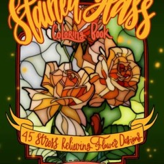 [GET] PDF 💔 Stained Glass Coloring Book: 45 Stress Relieving Flower Designs by  Lila