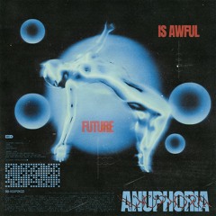 anuphoria - future is awful!