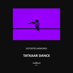 Distorted Memories - Tatkaar Dance [Bullfinch]