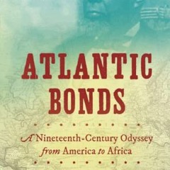 free PDF 🖊️ Atlantic Bonds: A Nineteenth-Century Odyssey from America to Africa (H.