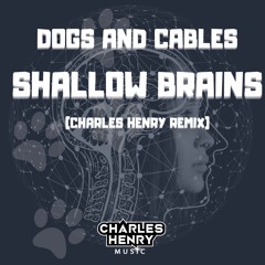 Dogs And Cables - Shallow Brains (Charles Henry Remix)