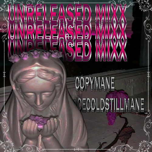 UNRELEASED MIXX w/ ICECOLDSTILLMANE