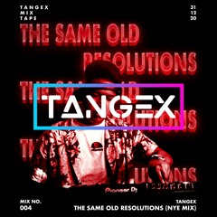 TANGEX Mix 004 - The Same Old Resolutions (NYE Mix)