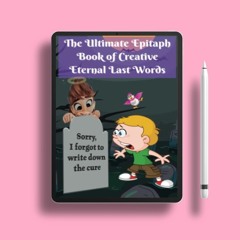 The Ultimate Epitaph Book of Creative Eternal Last Words: A Parody of Messages and Sayings on Y