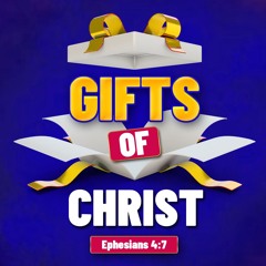 Gifts of Christ (Ephesians 4:7)