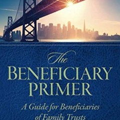 == The Beneficiary Primer, A Guide for Beneficiaries of Family Trusts =Ebook=