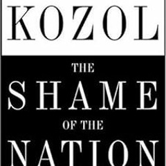 The Shame of the Nation: The Restoration of Apartheid Schooling in America BY: Jonathan Kozol (