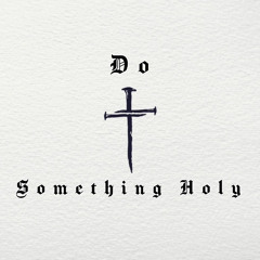 Feature: Do Something Holy - Beckah Shae