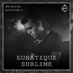 ZM Radio EP.4 - Lunatique Sublime
