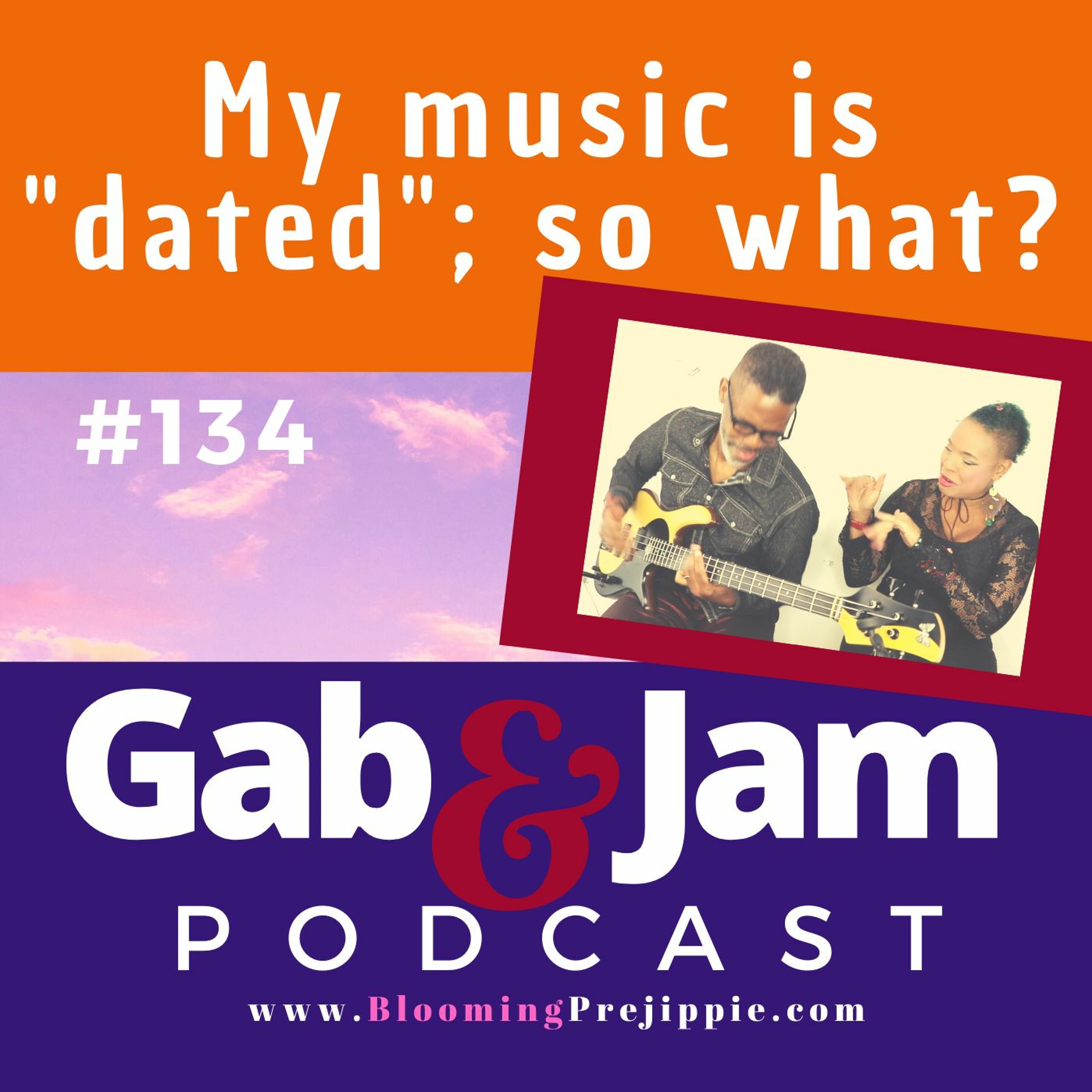 Gab & Jam Ep 134 My Music Is "dated"; So What? Podcast episode artwork