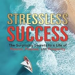 Download PDF Stressless Success: The Surprising Secrets to a Life of Passion, Purpose, and Pros