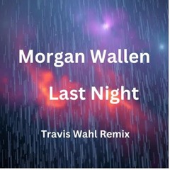 Morgan Wallen - Last Night (Travis Wahl Remix)