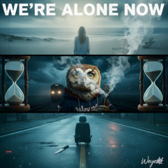 We're Alone Now