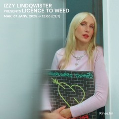 IZZY LINDQWISTER : presents Licence To Weed - 07 Janvier 2025