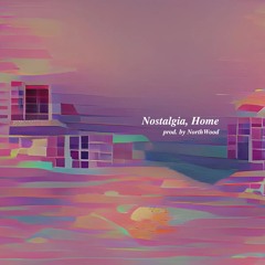 Nostalgia, Home [prod. by Northwood]